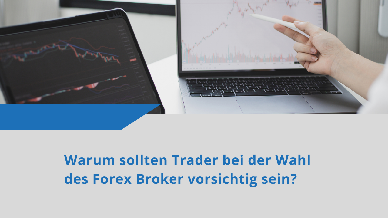 Warum sollten Trader bei der Wahl des Forex Broker vorsichtig sein?