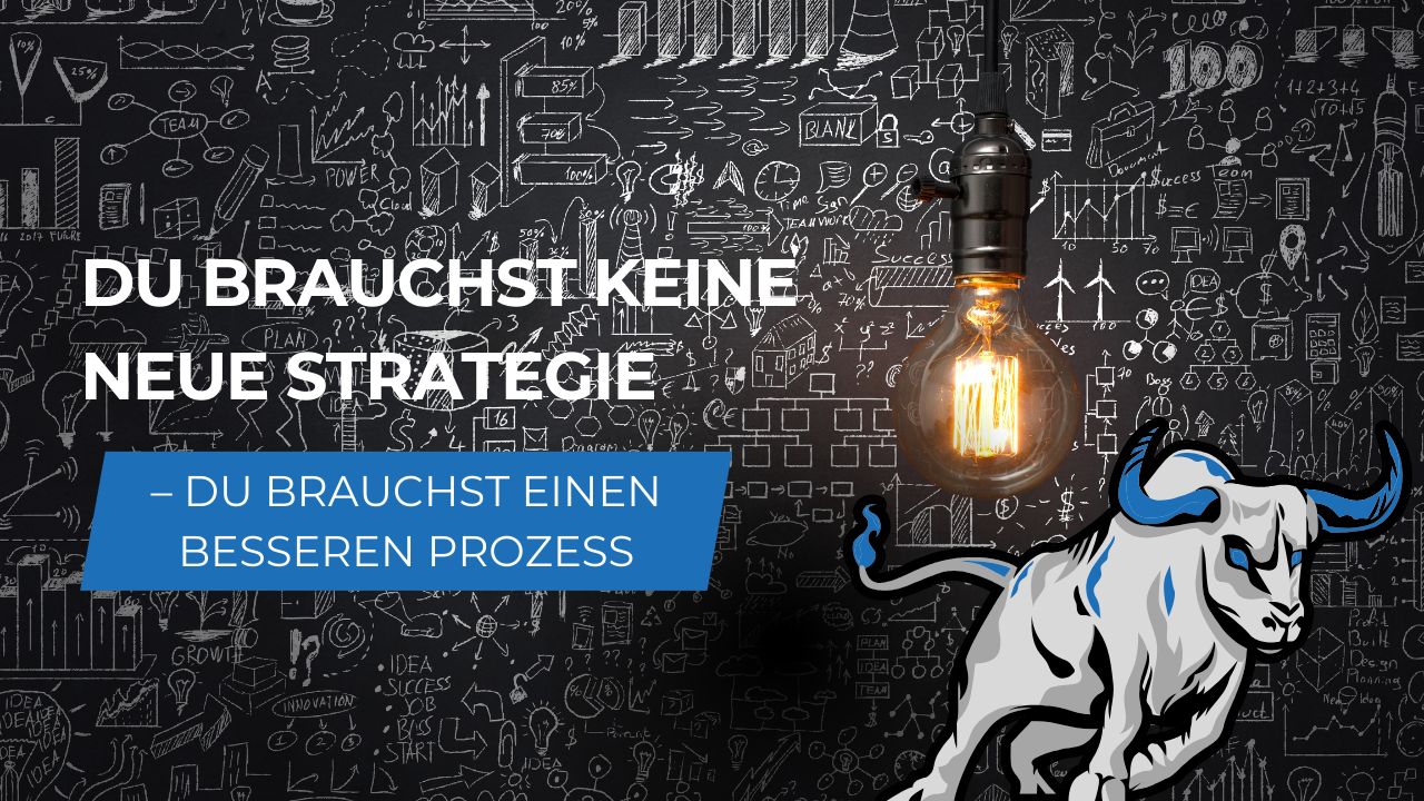 Du brauchst keine neue Strategie – du brauchst einen besseren Prozess